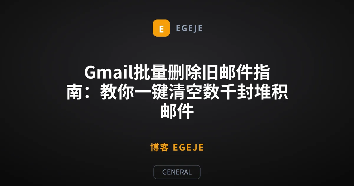 Gmail批量删除旧邮件指南：教你一键清空数千封堆积邮件